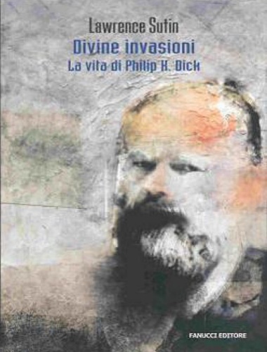 Lawrence Sutin – Divine Invasioni – La vita di Philip K. Dick