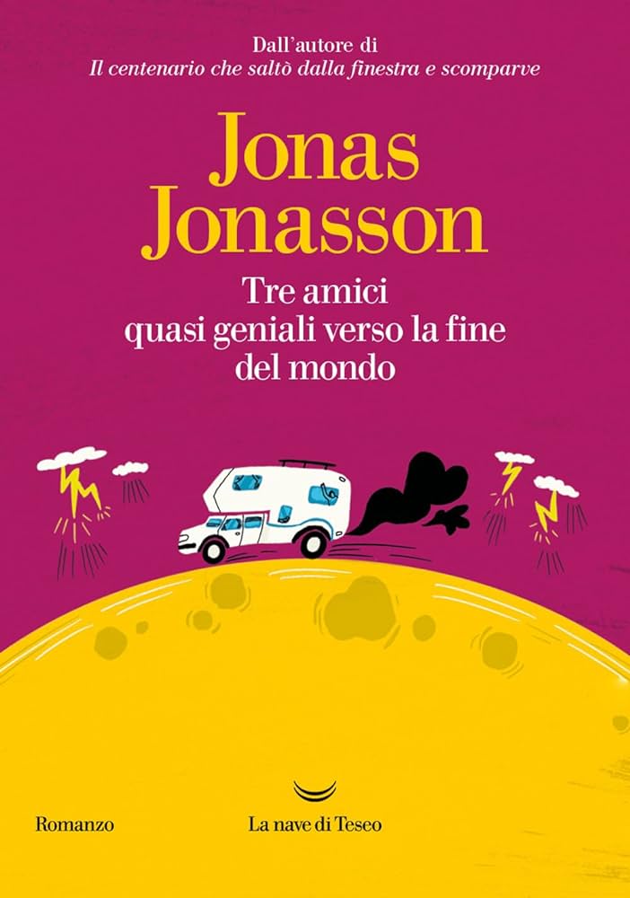 Jonas Jonasson – Tre Amici quasi Geniali verso la Fine del Mondo